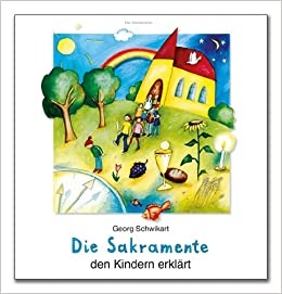 Buchcover “Die Sakramente den Kindern erklärt” von Georg Schwikart zu sehen ist eine bunt illustrierte Kirche in grüner Landschaft, aus der viele Menschen herauskommen