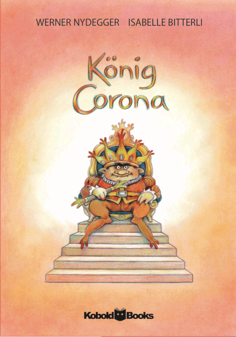 Buchcover "König Corona" von Werner Nydegger und Isabelle Bitterli zu sehen ist ein illustrierter König auf einem Thron