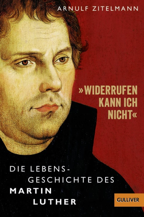 Buchcover "Widerrufen kann ich nicht" von Arnulf Zitelmann zu sehen ist eine Darstellung von Martin Luthers Kopf
