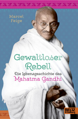 Buchcover "Gewaltloser Rebell. Die Lebensgeschichte des Mahatma Gandhi" von Marcel Feige zu sehen ist Mahatma Gandhi